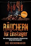 Räuchern für Einsteiger: Warm- und Kalträuchern im Räucherofen - 66 Rezepte für Fisch, Geflügel, Fleisch und vegetarisch: 3 x Bonus: Räucherofen selber bauen, Räucherlexikon und Kräuter von A-Z