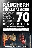 Räuchern für Anfänger: Das große Räucher Kochbuch mit über 70 leckeren Rezepten mit und ohne Räucherofen - Fisch, Fleisch, Wurst selber machen mit Räuchermehl & Pökelsalz Inkl. Warm- und Kalträuchern