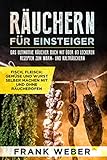 Räuchern für Einsteiger: Das ultimative Räucher Buch mit über 80 leckeren Rezepten zum Warm- und Kalträuchern: Fisch, Fleisch, Gemüse und Wurst selber machen mit und ohne Räucherofen